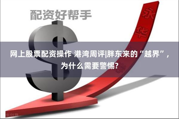 网上股票配资操作 港湾周评|胖东来的“越界”，为什么需要警惕?